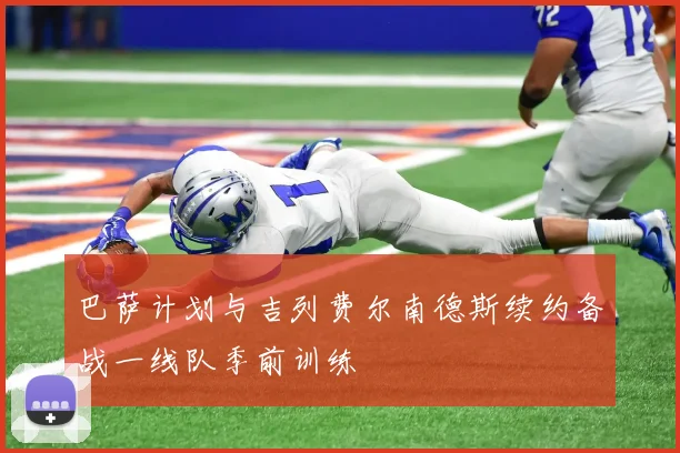 巴萨计划与吉列费尔南德斯续约备战一线队季前训练
